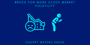 BRACE FOR MORE STOCK MARKET VOLATILITY