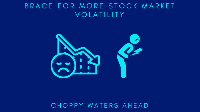 BRACE FOR MORE STOCK MARKET VOLATILITY