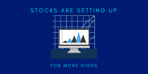 stocks are setting up for more highs
