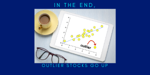 IN THE END OUTLIER STOCKS GO UP IN THE END OUTLIER STOCKS GO UP