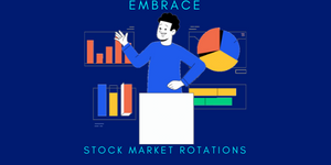 EMBRACE STOCK MARKET ROTATIONS EMBRACE STOCK MARKET ROTATIONS